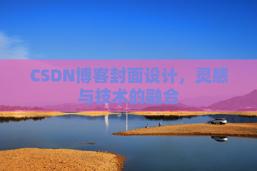 CSDN博客封面设计,灵感与技术的融合 CSDN博客封面设计,灵感与技术的融合