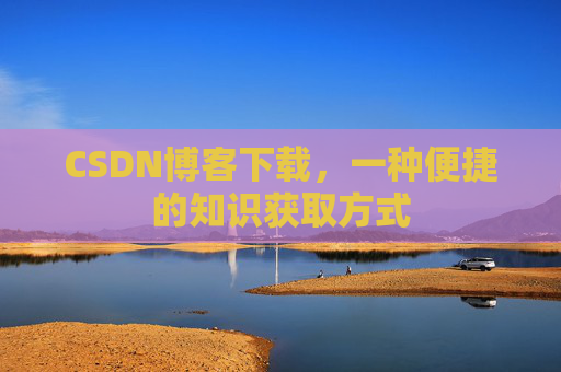 CSDN博客下载,一种便捷的知识获取方式